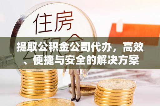 二林提取公积金公司代办，高效、便捷与安全的解决方案