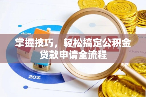 二林掌握技巧，轻松搞定公积金贷款申请全流程