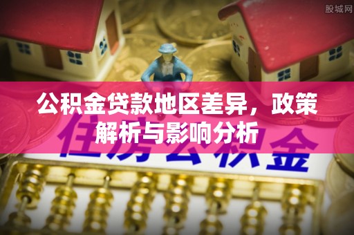 二林公积金贷款地区差异，政策解析与影响分析