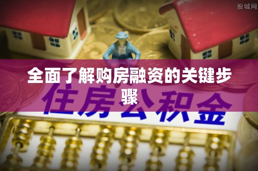 二林全面了解购房融资的关键步骤
