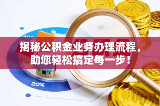 二林揭秘公积金业务办理流程，助您轻松搞定每一步！