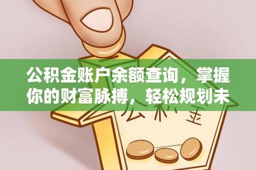 二林公积金账户余额查询，掌握你的财富脉搏，轻松规划未来