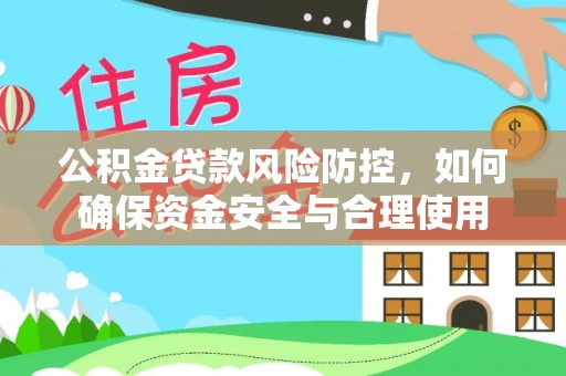 二林公积金贷款风险防控，如何确保资金安全与合理使用