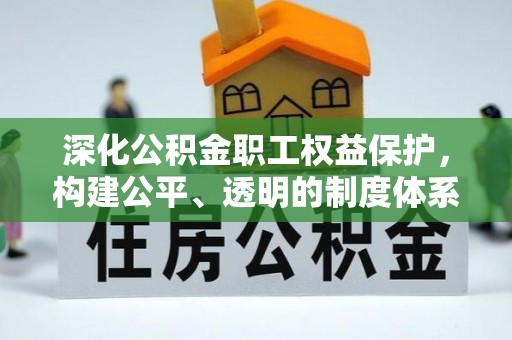二林深化公积金职工权益保护，构建公平、透明的制度体系