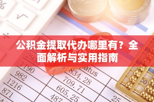 二林公积金提取代办哪里有？全面解析与实用指南