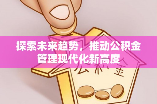 二林探索未来趋势，推动公积金管理现代化新高度