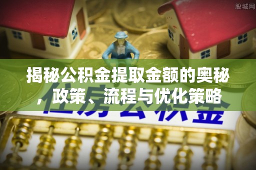 二林揭秘公积金提取金额的奥秘，政策、流程与优化策略