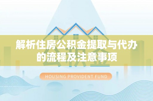 二林解析住房公积金提取与代办的流程及注意事项
