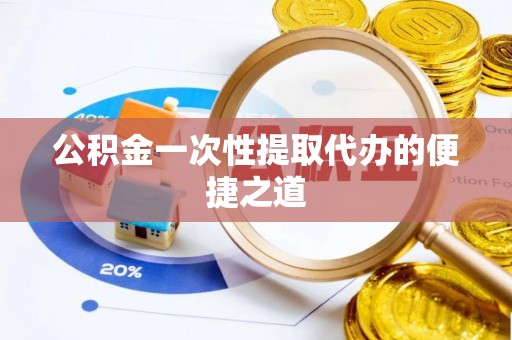 二林公积金一次性提取代办的便捷之道