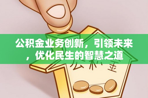 二林公积金业务创新，引领未来，优化民生的智慧之道