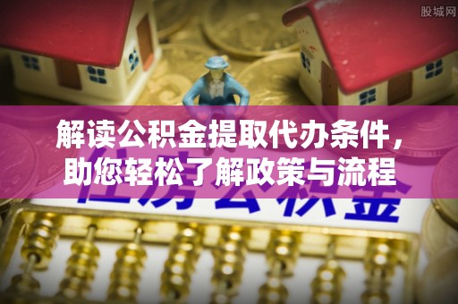 二林解读公积金提取代办条件，助您轻松了解政策与流程
