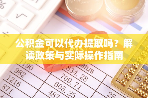 二林公积金可以代办提取吗？解读政策与实际操作指南