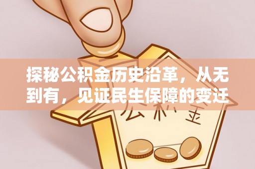 二林探秘公积金历史沿革，从无到有，见证民生保障的变迁