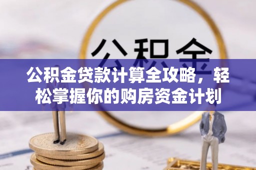 二林公积金贷款计算全攻略，轻松掌握你的购房资金计划