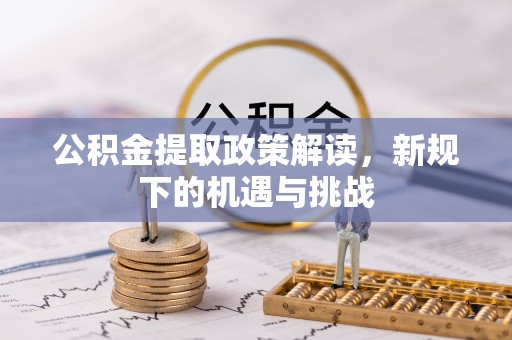 二林公积金提取政策解读，新规下的机遇与挑战