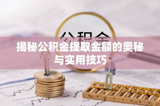二林揭秘公积金提取金额的奥秘与实用技巧