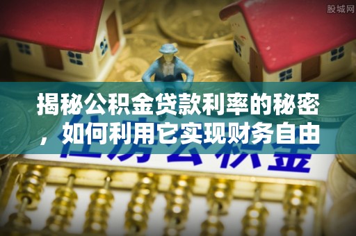 二林揭秘公积金贷款利率的秘密，如何利用它实现财务自由？