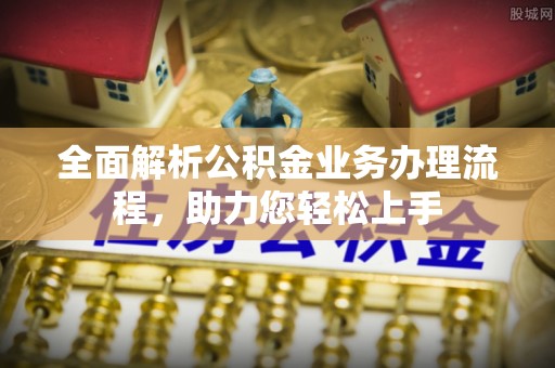 二林全面解析公积金业务办理流程，助力您轻松上手