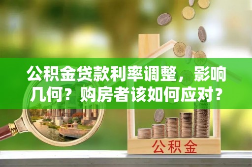 二林公积金贷款利率调整，影响几何？购房者该如何应对？