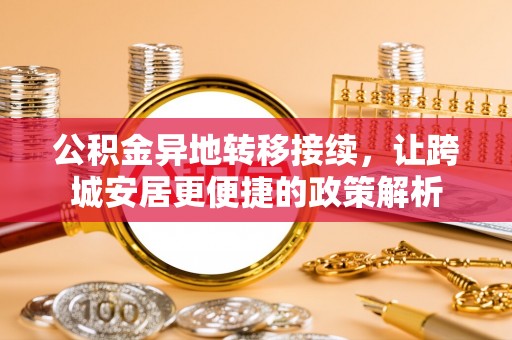 二林公积金异地转移接续，让跨城安居更便捷的政策解析