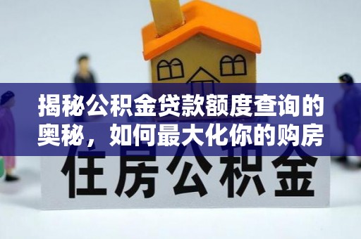 二林揭秘公积金贷款额度查询的奥秘，如何最大化你的购房资金
