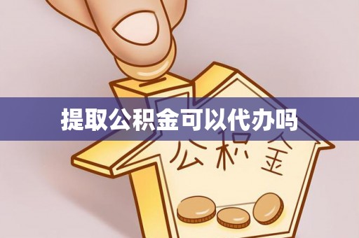 二林提取公积金可以代办吗