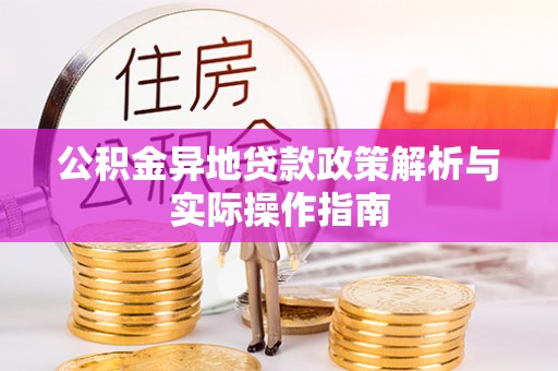 二林公积金异地贷款政策解析与实际操作指南
