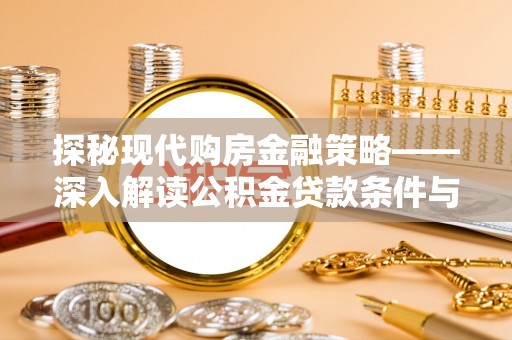 二林探秘现代购房金融策略——深入解读公积金贷款条件与优势