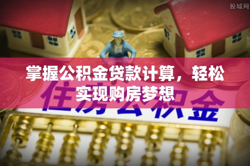 二林掌握公积金贷款计算，轻松实现购房梦想