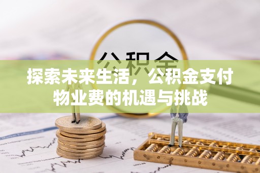 二林探索未来生活，公积金支付物业费的机遇与挑战