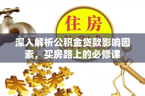 二林深入解析公积金贷款影响因素，买房路上的必修课
