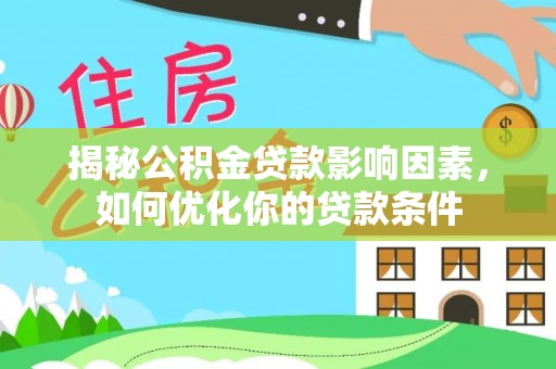 二林揭秘公积金贷款影响因素，如何优化你的贷款条件