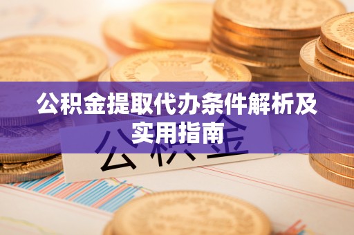 二林公积金提取代办条件解析及实用指南