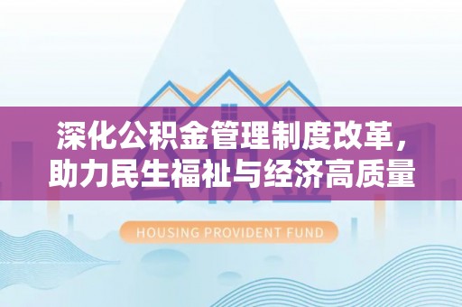 二林深化公积金管理制度改革，助力民生福祉与经济高质量发展