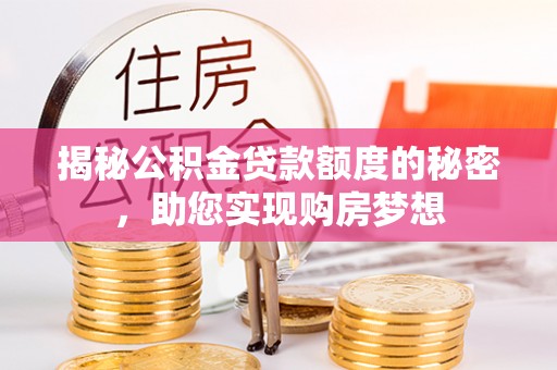 二林揭秘公积金贷款额度的秘密，助您实现购房梦想