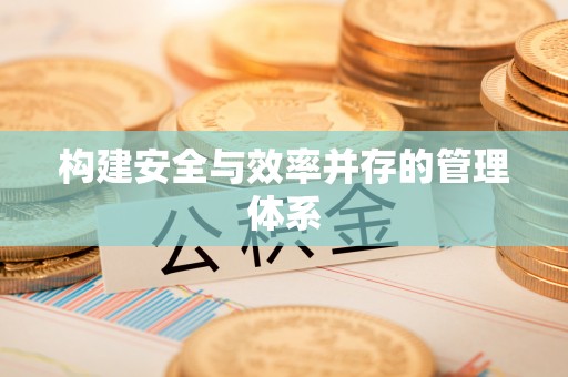 二林构建安全与效率并存的管理体系