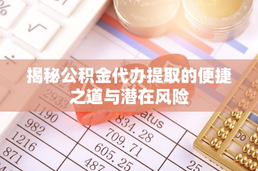 二林揭秘公积金代办提取的便捷之道与潜在风险