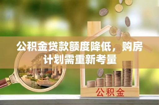 二林公积金贷款额度降低，购房计划需重新考量