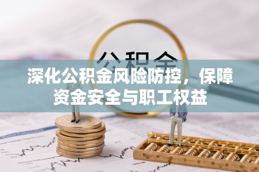 二林深化公积金风险防控，保障资金安全与职工权益