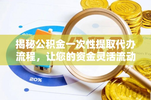 二林揭秘公积金一次性提取代办流程，让您的资金灵活流动