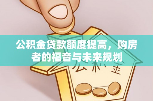 二林公积金贷款额度提高，购房者的福音与未来规划