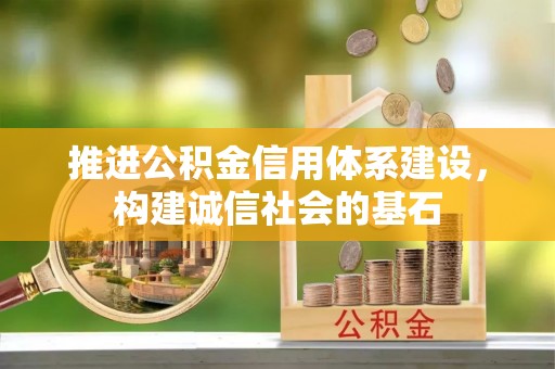二林推进公积金信用体系建设，构建诚信社会的基石