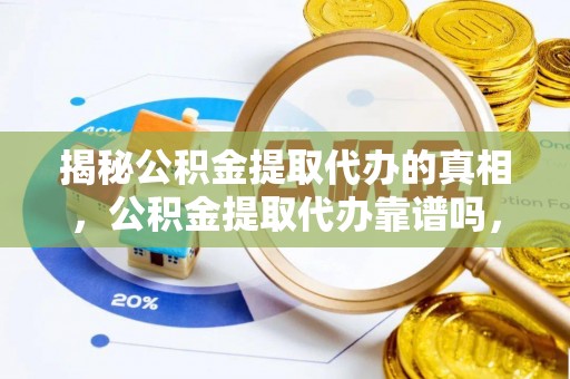 二林揭秘公积金提取代办的真相，公积金提取代办靠谱吗，如何选择专业服务？
