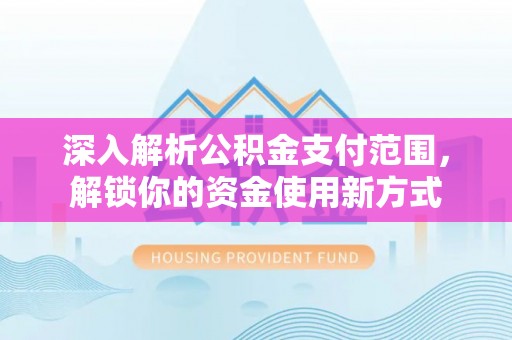 二林深入解析公积金支付范围，解锁你的资金使用新方式