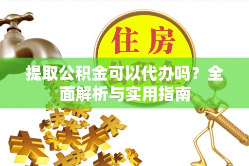 二林提取公积金可以代办吗？全面解析与实用指南