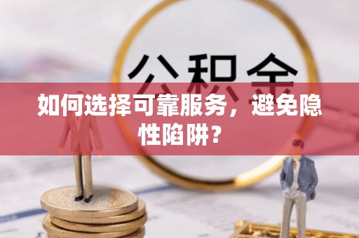 二林如何选择可靠服务，避免隐性陷阱？