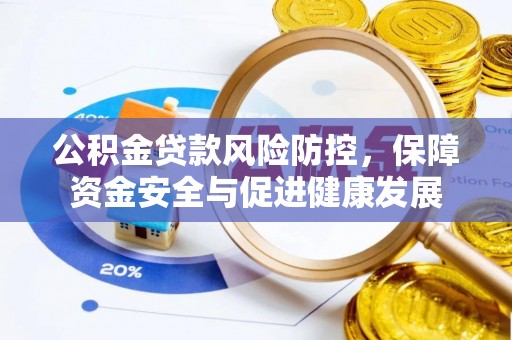 二林公积金贷款风险防控，保障资金安全与促进健康发展