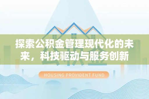 二林探索公积金管理现代化的未来，科技驱动与服务创新