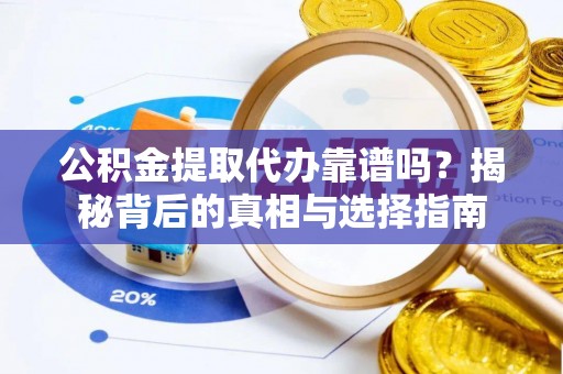 二林公积金提取代办靠谱吗？揭秘背后的真相与选择指南