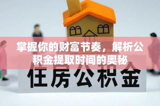 二林掌握你的财富节奏，解析公积金提取时间的奥秘